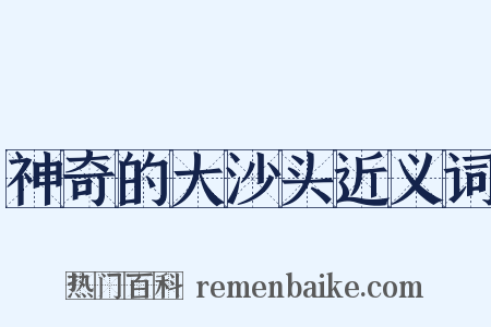 神奇的大沙头近义词是什么意思的图片
